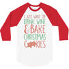 i just want to drink wine &amp; bake christmas cookies 3/4 Sleeve Shirt