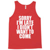 sorry i'm late i didn't want to come Tank Top