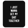 i just wanna get my shit together Mousepad