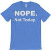 nope not today T-Shirt