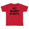 Me Weird Always Toddler T-shirt