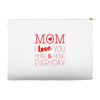 mom i love you more everyday Accessory Pouches