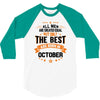 All Men Created Equal But The Best Born In October 3/4 Sleeve Shirt
