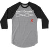 am i drunk 3/4 Sleeve Shirt