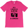 All i Need is Love A Camera T-Shirt