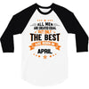 All Men Created Equal But The Best Born In April 3/4 Sleeve Shirt
