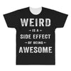 Weird Is A Side Effect Of Being Awesome All Over Men's T-shirt