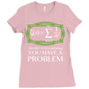 you have a problem Ladies Fitted T-Shirt