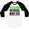 Vegan Because Plant Powered Badass 3/4 Sleeve Shirt