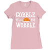 gobble till you wobble Ladies Fitted T-Shirt