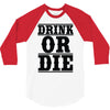 drink or die 3/4 Sleeve Shirt