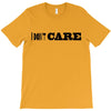 i don't care T-Shirt