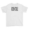 this isn't even my final form Youth Tee