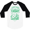 I Don't Need Therapy Just to Go Gardening 3/4 Sleeve Shirt