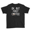 ok, but first coffee Youth Tee