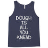 dough is all you knead Tank Top