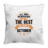 All Men Created Equal But The Best Born In October Throw Pillow