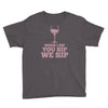 when you sip, i sip, we sip Youth Tee
