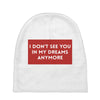 I Don't See You In My Dreams Anymore Baby Beanies