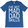 i've got mad dad skills T-Shirt