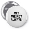 Me Weird Always Pin-back button