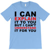 i can explain it to you but i can't understand it for you T-Shirt