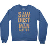 saw dust is man glitter Crewneck Sweatshirt