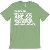 sarcasm and attitude areso much chaper than therapy and bail money T-Shirt