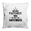 The Best Father Was Born In November Throw Pillow