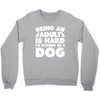Being an adult is hard I'd rather be a dog Crewneck Sweatshirt