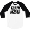 Train Insane Or Remain The Same 3/4 Sleeve Shirt