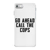 Go Ahead Call The Cops iPhone 7 Case