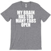 my brain has too many tabs open T-Shirt