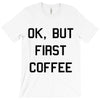ok, but first coffee T-Shirt