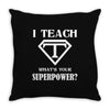 I Teach, What's Your Superpower? Throw Pillow