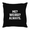 Me Weird Always Throw Pillow