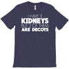 i have 3 kidneys and 2 of them are decoys T-Shirt