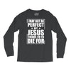 i may not be perfect but jesus thinks i'm to die for Long Sleeve Shirts