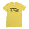 who let me adult i cant adult Ladies Fitted T-Shirt
