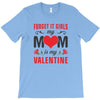 Forget it Girls My Mom Is My Valentine T-Shirt