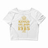 kings are born in 1985 Crop Top