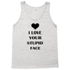i love your stupid face Tank Top