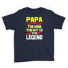 papa the man the myth the legend 2 Youth Tee