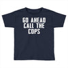 Go Ahead  Call The Cops Toddler T-shirt
