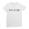 don't act like Ladies Fitted T-Shirt