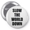 slow the world down Pin-back button