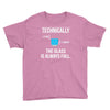 technically, the glass is always full Youth Tee