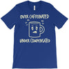 over caffeinated (3) T-Shirt