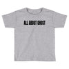 all about ghost Toddler T-shirt
