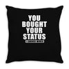 you bought your status Throw Pillow